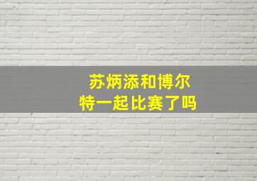 苏炳添和博尔特一起比赛了吗