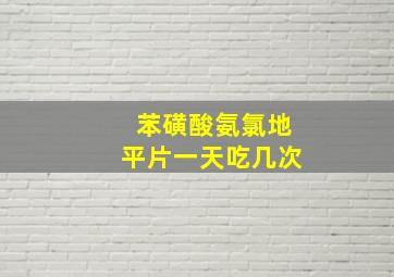 苯磺酸氨氯地平片一天吃几次