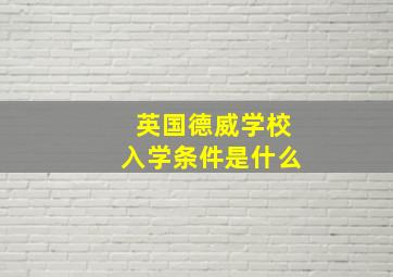 英国德威学校入学条件是什么