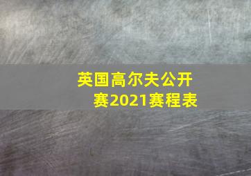 英国高尔夫公开赛2021赛程表