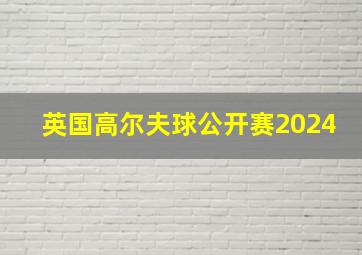 英国高尔夫球公开赛2024