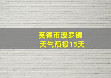 英德市波罗镇天气预报15天