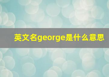 英文名george是什么意思