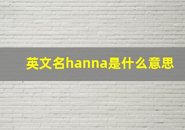 英文名hanna是什么意思