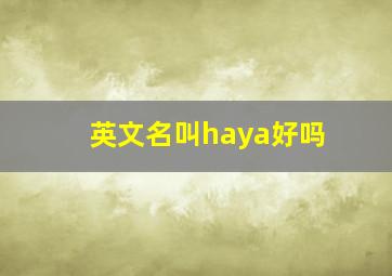 英文名叫haya好吗