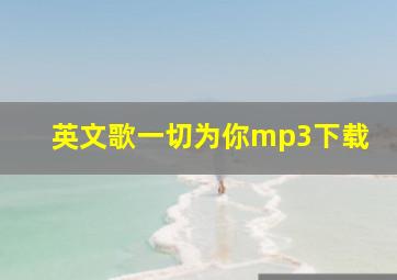 英文歌一切为你mp3下载