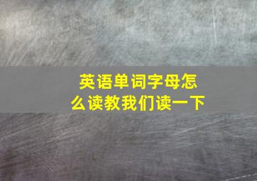 英语单词字母怎么读教我们读一下