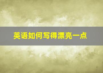 英语如何写得漂亮一点