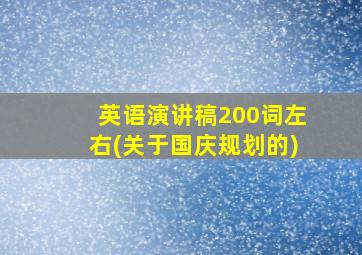 英语演讲稿200词左右(关于国庆规划的)