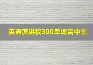 英语演讲稿300单词高中生