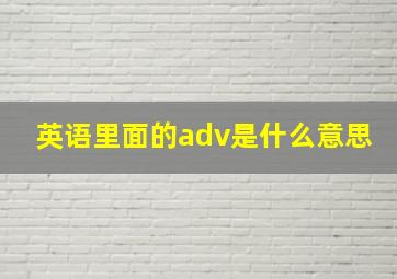 英语里面的adv是什么意思