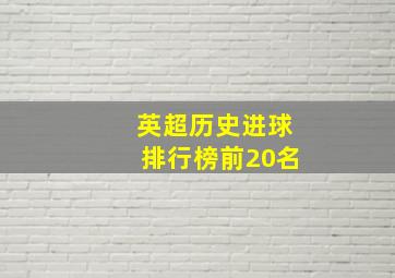 英超历史进球排行榜前20名