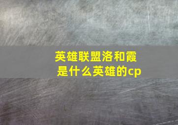 英雄联盟洛和霞是什么英雄的cp