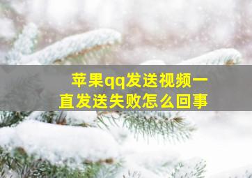 苹果qq发送视频一直发送失败怎么回事