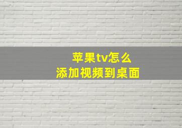 苹果tv怎么添加视频到桌面