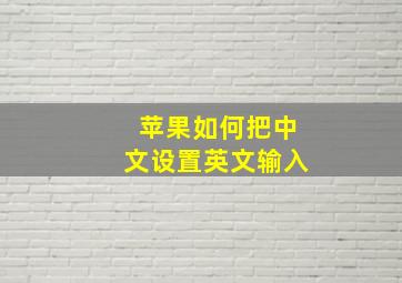 苹果如何把中文设置英文输入