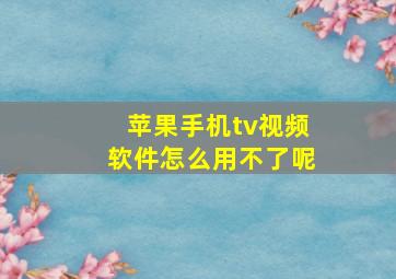 苹果手机tv视频软件怎么用不了呢