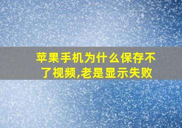 苹果手机为什么保存不了视频,老是显示失败