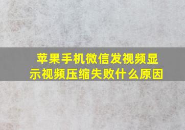 苹果手机微信发视频显示视频压缩失败什么原因