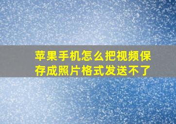 苹果手机怎么把视频保存成照片格式发送不了