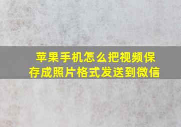 苹果手机怎么把视频保存成照片格式发送到微信