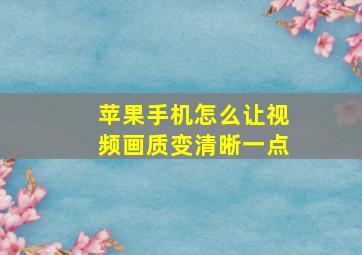 苹果手机怎么让视频画质变清晰一点