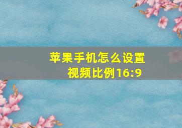 苹果手机怎么设置视频比例16:9