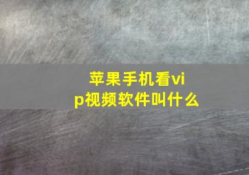 苹果手机看vip视频软件叫什么