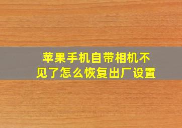 苹果手机自带相机不见了怎么恢复出厂设置