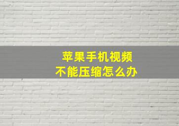 苹果手机视频不能压缩怎么办