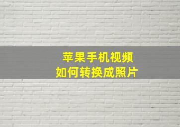 苹果手机视频如何转换成照片