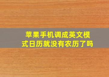 苹果手机调成英文模式日历就没有农历了吗