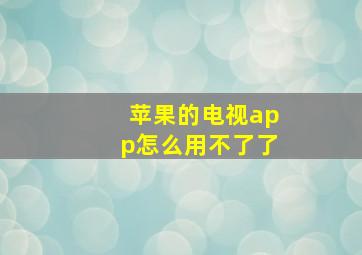 苹果的电视app怎么用不了了