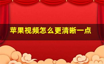 苹果视频怎么更清晰一点