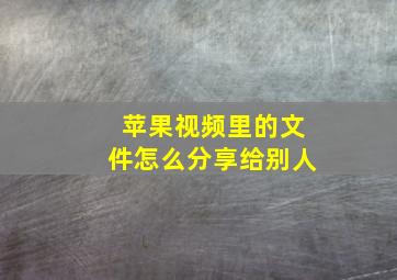 苹果视频里的文件怎么分享给别人