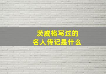 茨威格写过的名人传记是什么