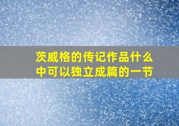 茨威格的传记作品什么中可以独立成篇的一节