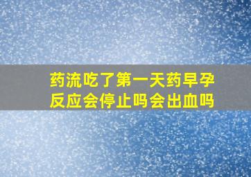 药流吃了第一天药早孕反应会停止吗会出血吗