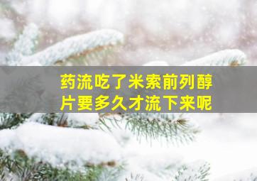 药流吃了米索前列醇片要多久才流下来呢