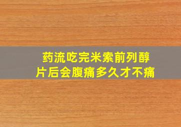 药流吃完米索前列醇片后会腹痛多久才不痛