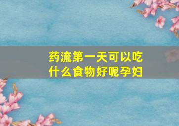 药流第一天可以吃什么食物好呢孕妇