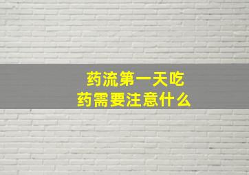 药流第一天吃药需要注意什么