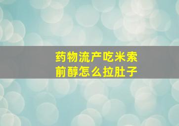 药物流产吃米索前醇怎么拉肚子