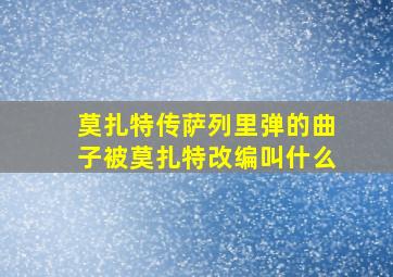 莫扎特传萨列里弹的曲子被莫扎特改编叫什么