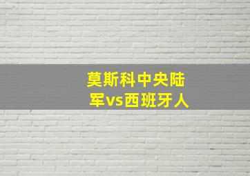 莫斯科中央陆军vs西班牙人