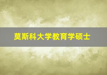 莫斯科大学教育学硕士