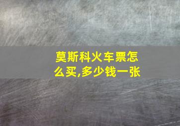 莫斯科火车票怎么买,多少钱一张