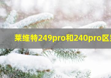 莱维特249pro和240pro区别