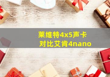 莱维特4x5声卡对比艾肯4nano