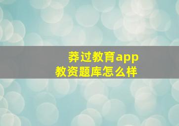 莽过教育app教资题库怎么样